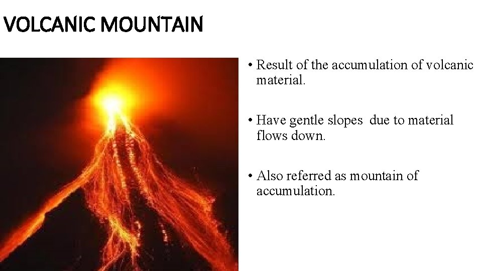 VOLCANIC MOUNTAIN • Result of the accumulation of volcanic material. • Have gentle slopes