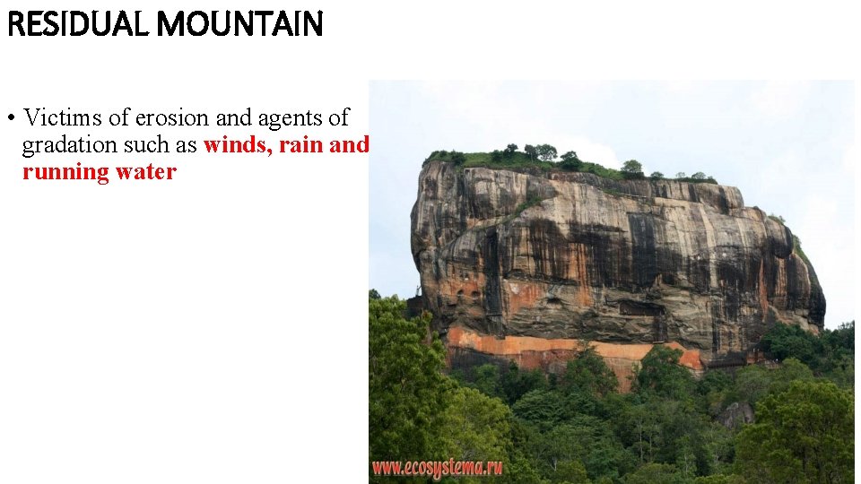 RESIDUAL MOUNTAIN • Victims of erosion and agents of gradation such as winds, rain