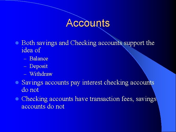 Accounts l Both savings and Checking accounts support the idea of – Balance –