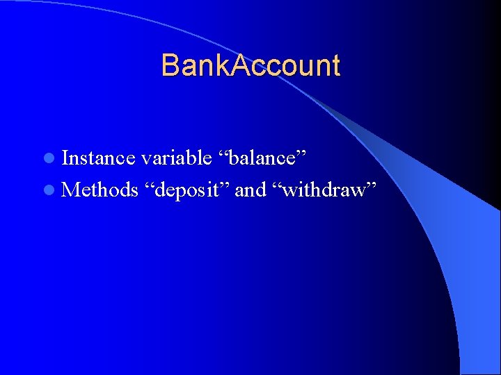 Bank. Account l Instance variable “balance” l Methods “deposit” and “withdraw” 