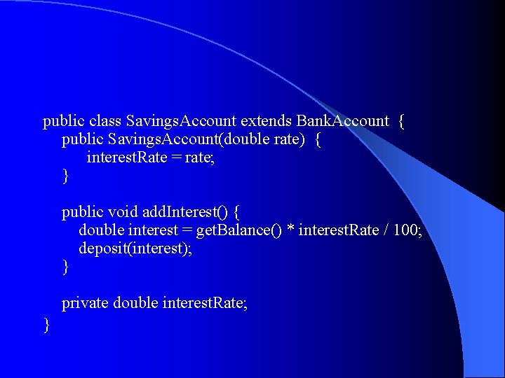 public class Savings. Account extends Bank. Account { public Savings. Account(double rate) { interest.