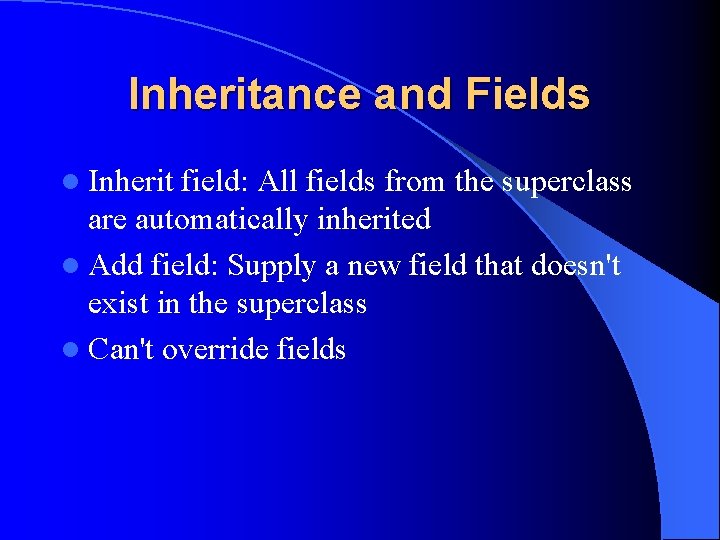 Inheritance and Fields l Inherit field: All fields from the superclass are automatically inherited