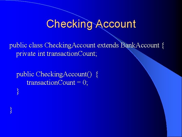 Checking Account public class Checking. Account extends Bank. Account { private int transaction. Count;