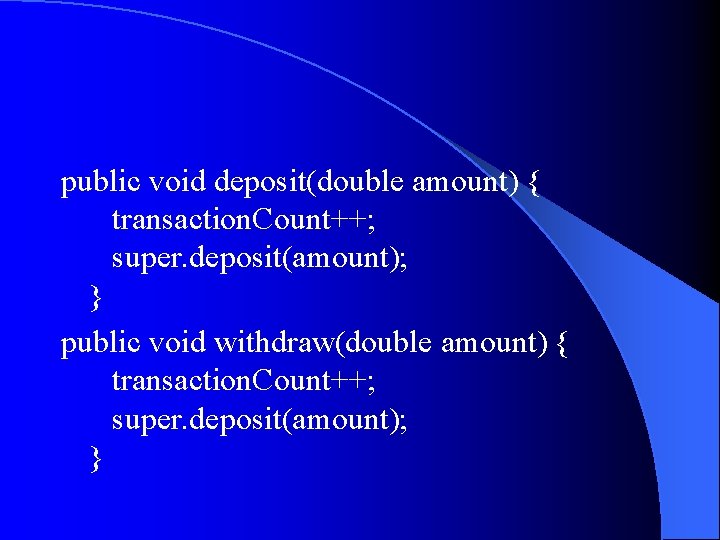 public void deposit(double amount) { transaction. Count++; super. deposit(amount); } public void withdraw(double amount)