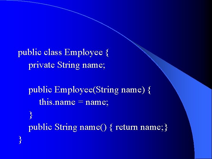 public class Employee { private String name; public Employee(String name) { this. name =