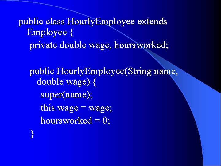 public class Hourly. Employee extends Employee { private double wage, hoursworked; public Hourly. Employee(String