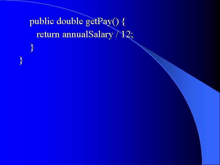 public double get. Pay() { return annual. Salary / 12; } } 