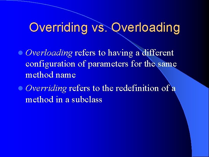 Overriding vs. Overloading l Overloading refers to having a different configuration of parameters for