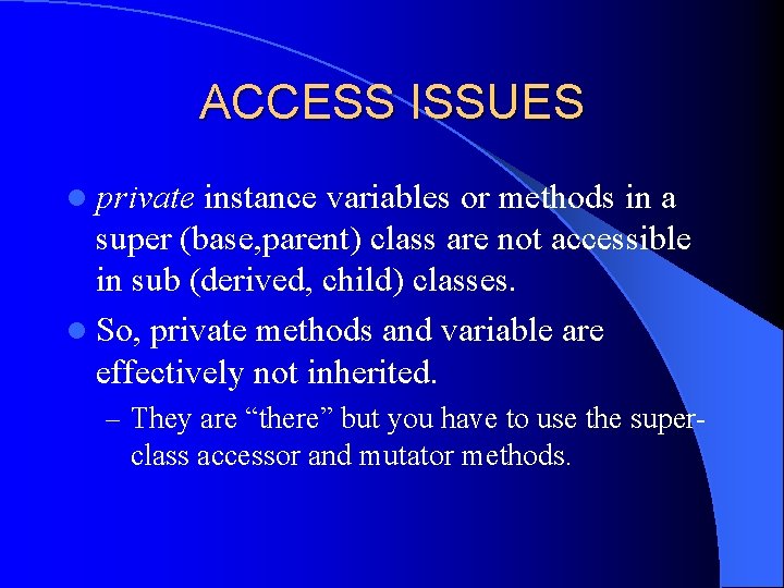 ACCESS ISSUES l private instance variables or methods in a super (base, parent) class