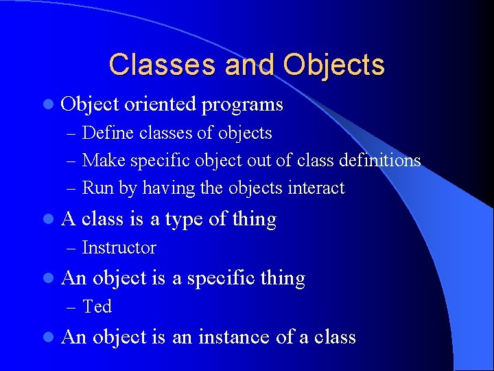 Classes and Objects l Object oriented programs – Define classes of objects – Make