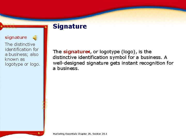 Signature signature The distinctive identification for a business; also known as logotype or logo.