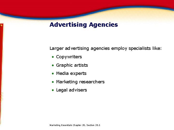 Advertising Agencies Larger advertising agencies employ specialists like: • Copywriters • Graphic artists •