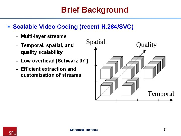 Brief Background § Scalable Video Coding (recent H. 264/SVC) - Multi-layer streams - Temporal,