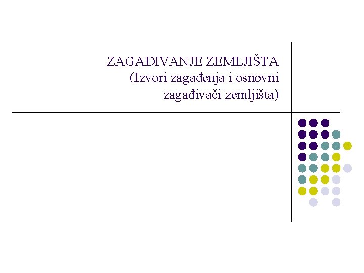 ZAGAĐIVANJE ZEMLJIŠTA (Izvori zagađenja i osnovni zagađivači zemljišta) 