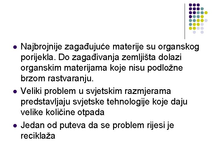 l l l Najbrojnije zagađujuće materije su organskog porijekla. Do zagađivanja zemljišta dolazi organskim