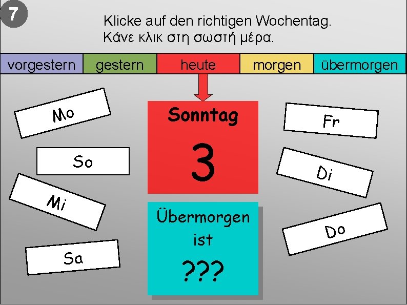 7 Klicke auf den richtigen Wochentag. Κάνε κλικ στη σωστή μέρα. vorgestern Mo So