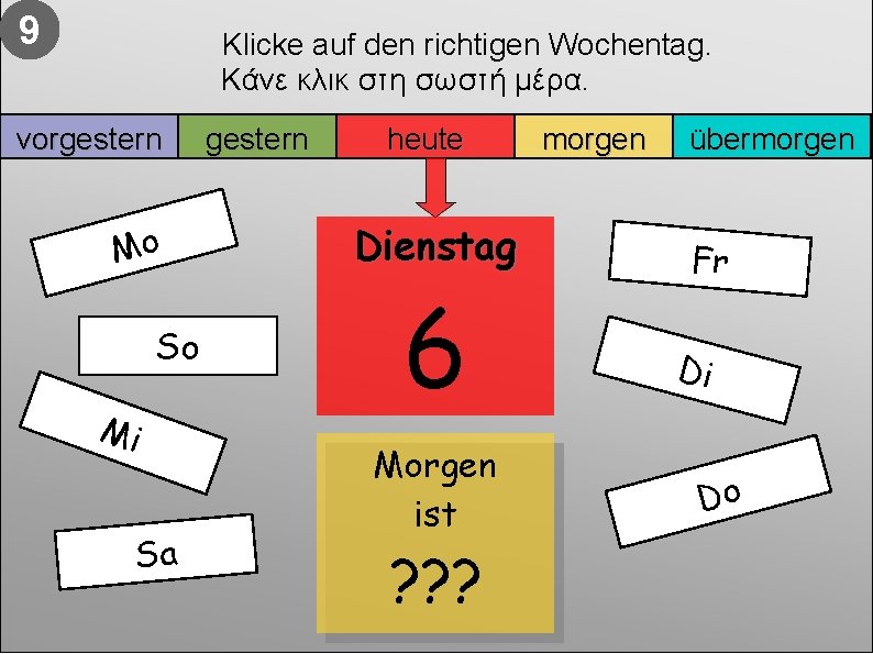 9 Klicke auf den richtigen Wochentag. Κάνε κλικ στη σωστή μέρα. vorgestern Mo So