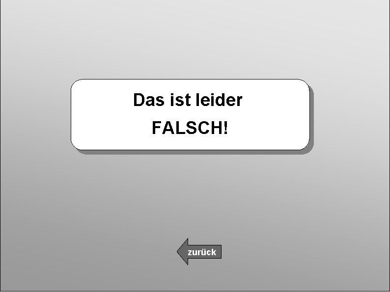 Das ist leider FALSCH! zurück 