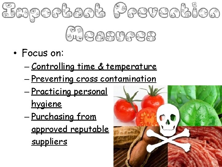  • Focus on: – Controlling time & temperature – Preventing cross contamination –