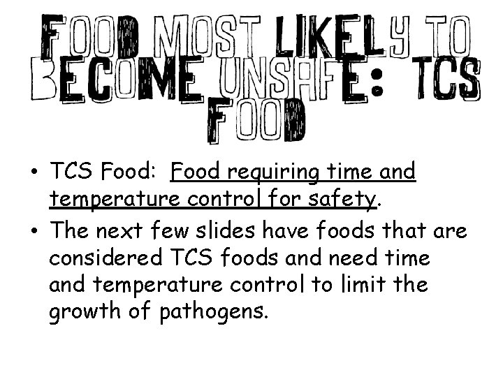  • TCS Food: Food requiring time and temperature control for safety. • The