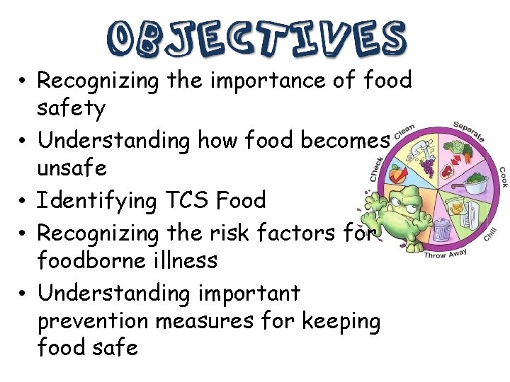  • Recognizing the importance of food safety • Understanding how food becomes unsafe