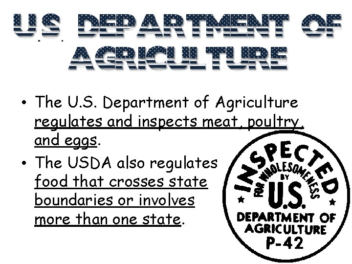  • The U. S. Department of Agriculture regulates and inspects meat, poultry, and