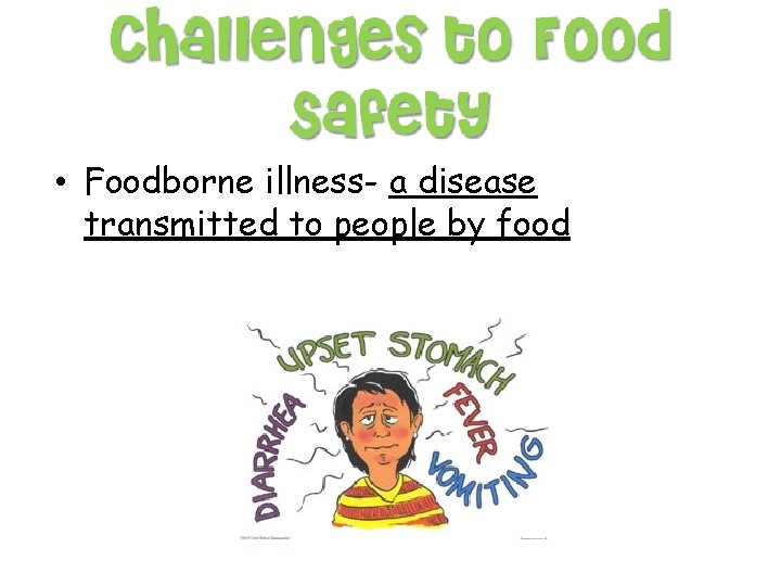  • Foodborne illness- a disease transmitted to people by food 