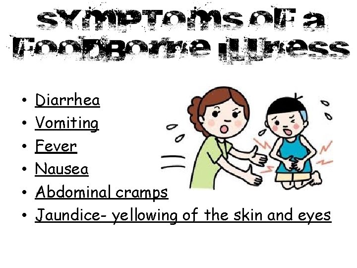  • • • Diarrhea Vomiting Fever Nausea Abdominal cramps Jaundice- yellowing of the