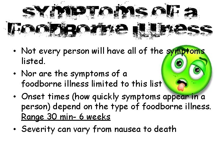  • Not every person will have all of the symptoms listed. • Nor