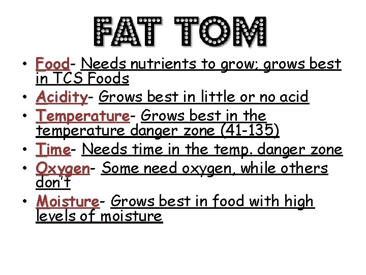  • Food- Needs nutrients to grow; grows best in TCS Foods • Acidity-