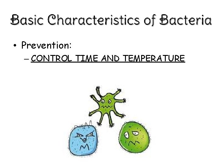  • Prevention: – CONTROL TIME AND TEMPERATURE 