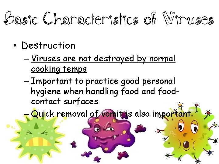  • Destruction – Viruses are not destroyed by normal cooking temps – Important