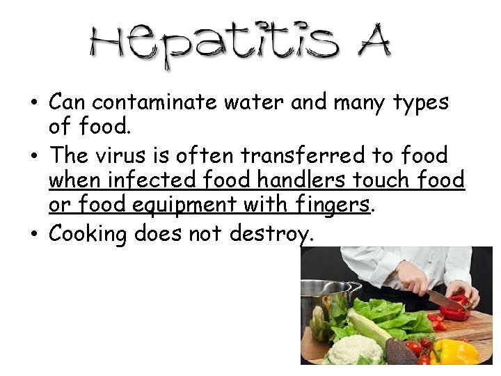  • Can contaminate water and many types of food. • The virus is