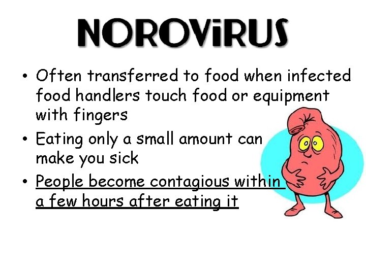  • Often transferred to food when infected food handlers touch food or equipment