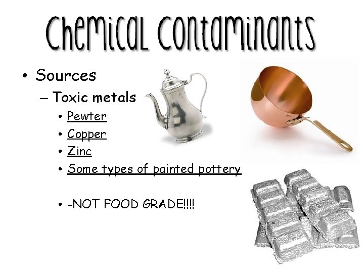  • Sources – Toxic metals • • Pewter Copper Zinc Some types of