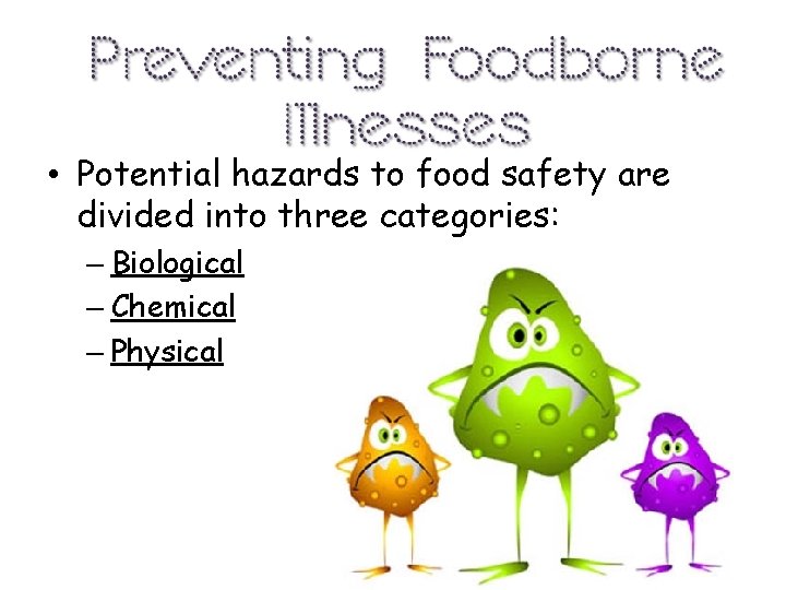  • Potential hazards to food safety are divided into three categories: – Biological