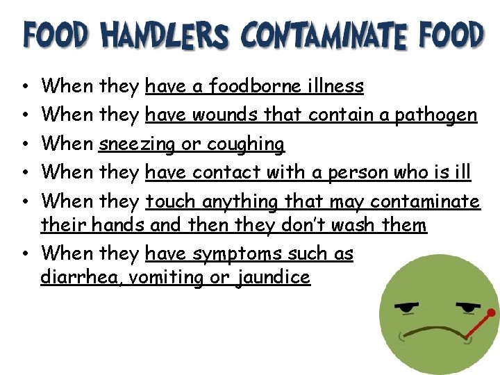 When they have a foodborne illness When they have wounds that contain a pathogen