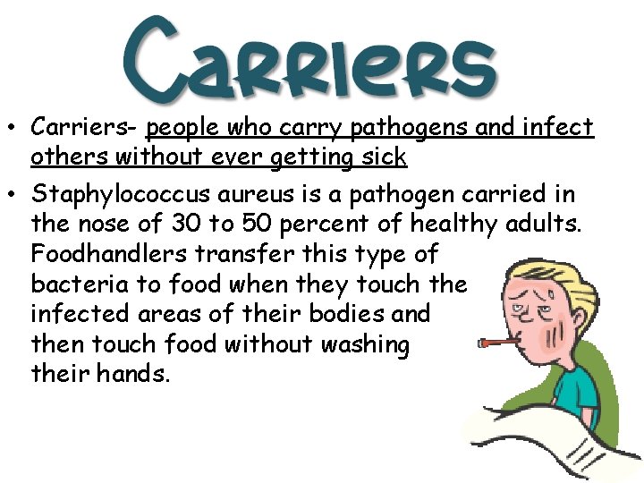  • Carriers- people who carry pathogens and infect others without ever getting sick