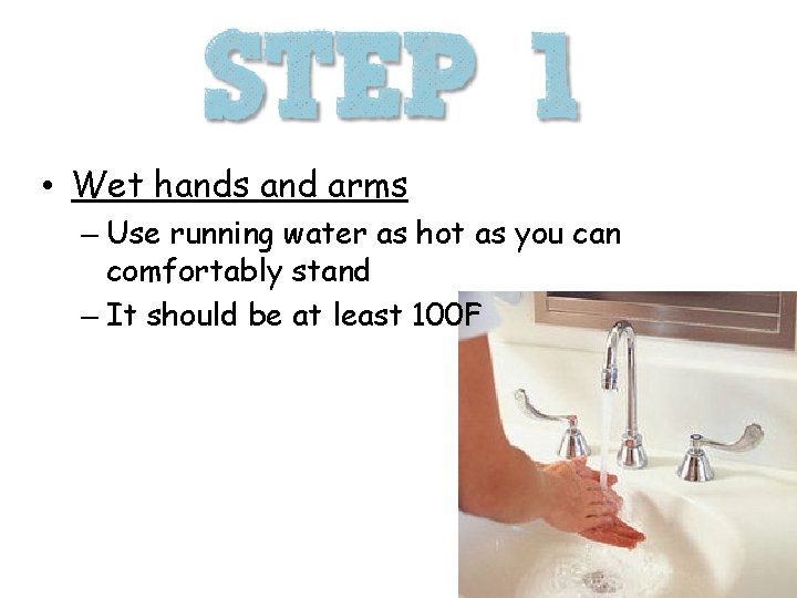  • Wet hands and arms – Use running water as hot as you