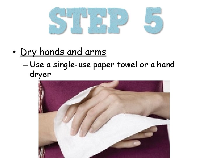  • Dry hands and arms – Use a single-use paper towel or a