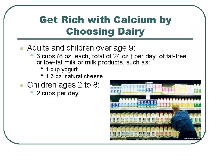 Get Rich with Calcium by Choosing Dairy l Adults and children over age 9: