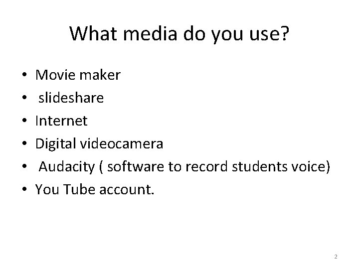 What media do you use? • • • Movie maker slideshare Internet Digital videocamera