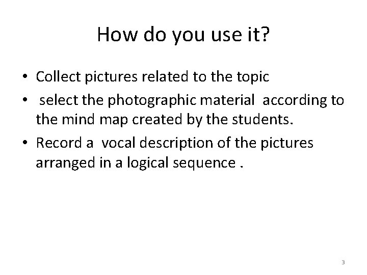 How do you use it? • Collect pictures related to the topic • select