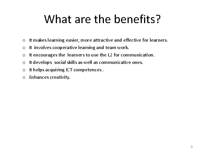 What are the benefits? o o o It makes learning easier, more attractive and