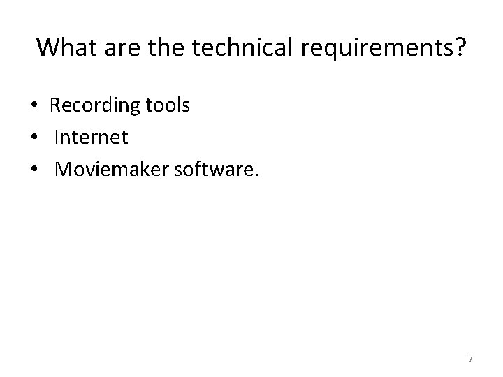 What are the technical requirements? • Recording tools • Internet • Moviemaker software. 7
