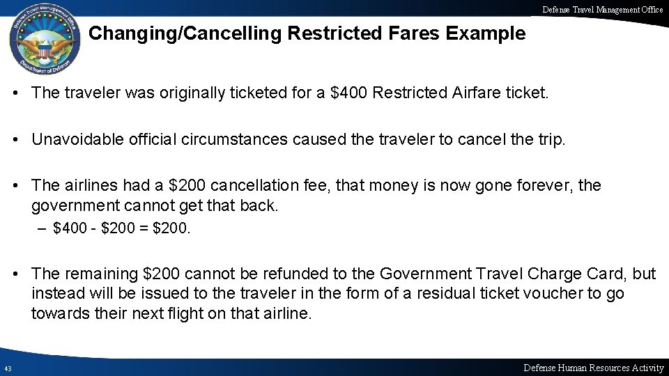 Defense Travel Management Office Changing/Cancelling Restricted Fares Example • The traveler was originally ticketed