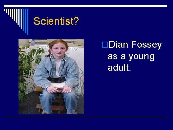 Scientist? o. Dian Fossey as a young adult. 