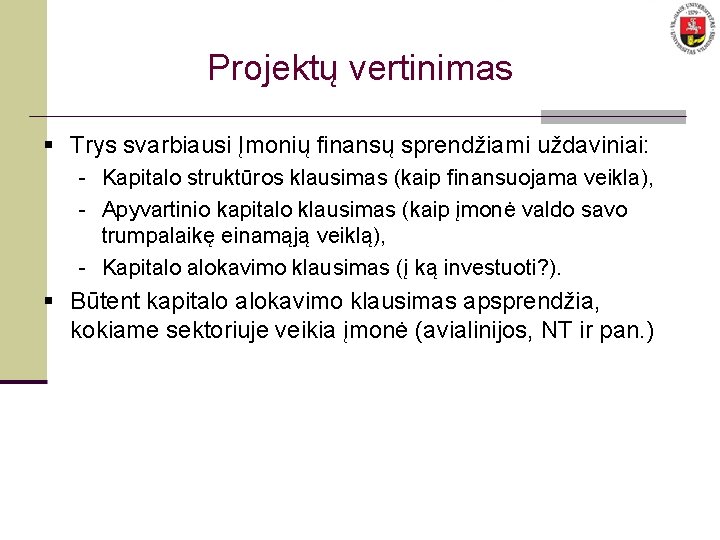 Projektų vertinimas § Trys svarbiausi Įmonių finansų sprendžiami uždaviniai: - Kapitalo struktūros klausimas (kaip