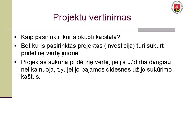 Projektų vertinimas § Kaip pasirinkti, kur alokuoti kapitalą? § Bet kuris pasirinktas projektas (investicija)