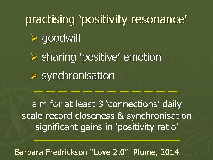 practising ‘positivity resonance’ Ø goodwill Ø sharing ‘positive’ emotion Ø synchronisation aim for at